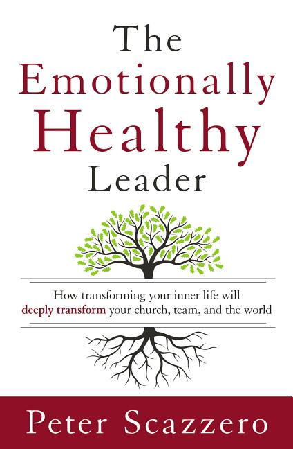 The Emotionally Healthy Leader: How Transforming Your Inner Life Will Deeply Transform Your Church, Team, and the World